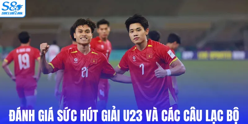 Đánh giá sức hút giải U23 và các câu lạc bộ