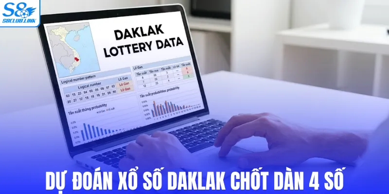 Hướng dẫn dự đoán xổ số Daklak chốt dàn 4 số