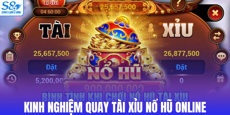 Kinh nghiệm quay tài xỉu nổ hũ online