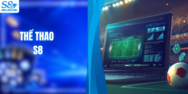 Thể Thao S8 - Nền Tảng Cá Cược Online Đạt Chuẩn Quốc Tế