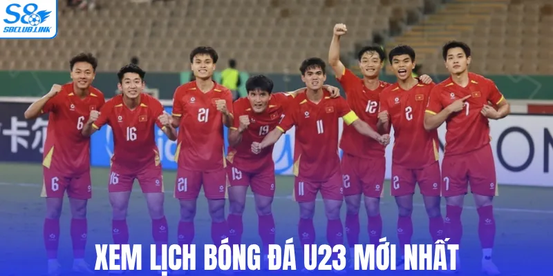 Xem lịch bóng đá U23 mới nhất